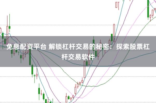免息配资平台 解锁杠杆交易的秘密：探索股票杠杆交易软件