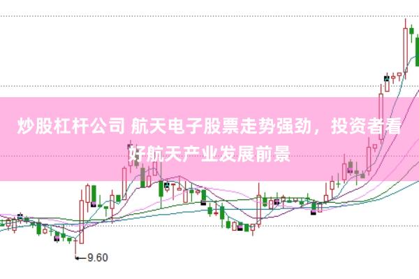 炒股杠杆公司 航天电子股票走势强劲，投资者看好航天产业发展前景