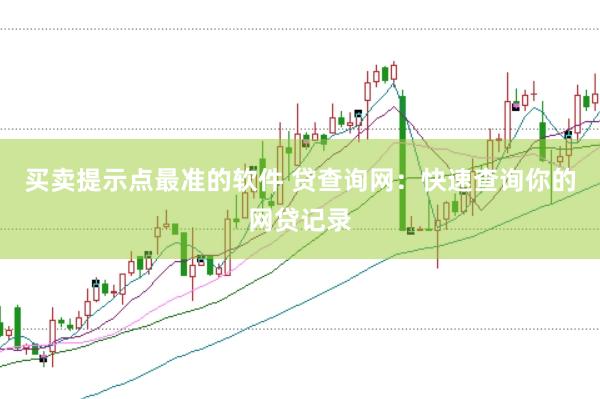 买卖提示点最准的软件 贷查询网：快速查询你的网贷记录