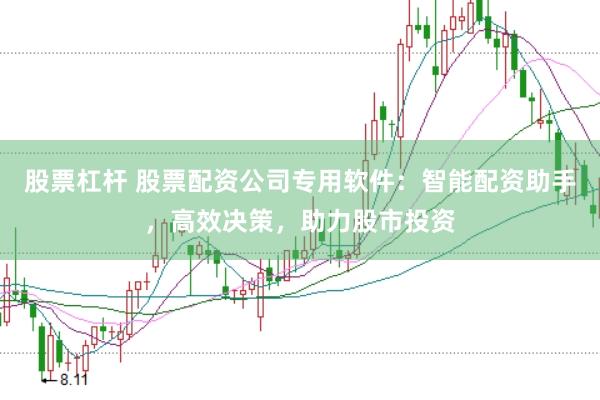 股票杠杆 股票配资公司专用软件：智能配资助手，高效决策，助力股市投资