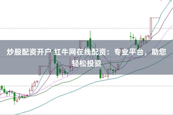 炒股配资开户 红牛网在线配资：专业平台，助您轻松投资