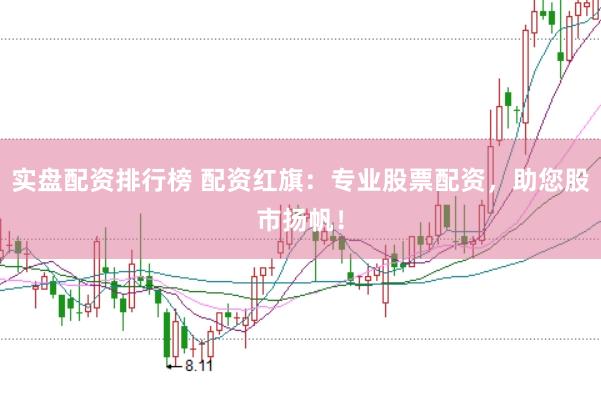 实盘配资排行榜 配资红旗：专业股票配资，助您股市扬帆！