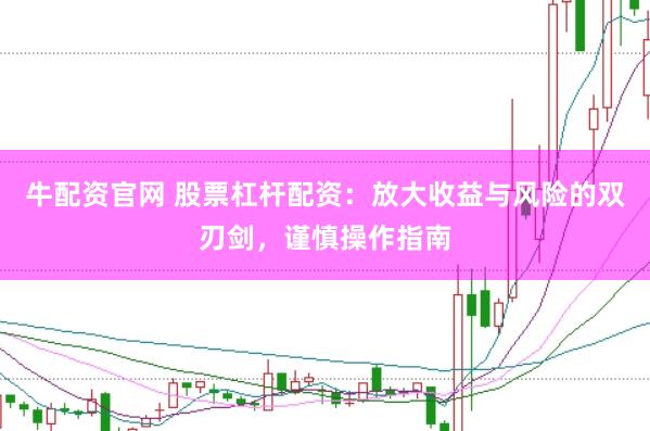 牛配资官网 股票杠杆配资：放大收益与风险的双刃剑，谨慎操作指南