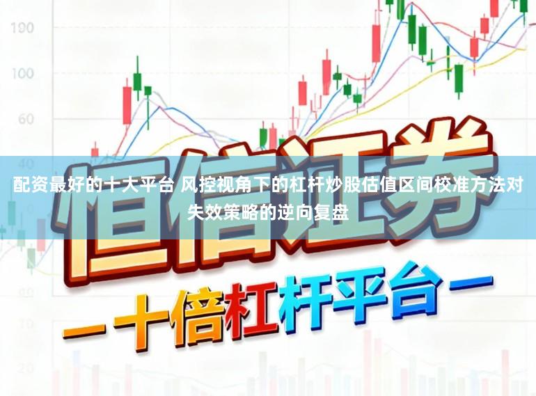 配资最好的十大平台 风控视角下的杠杆炒股估值区间校准方法对失效策略的逆向复盘