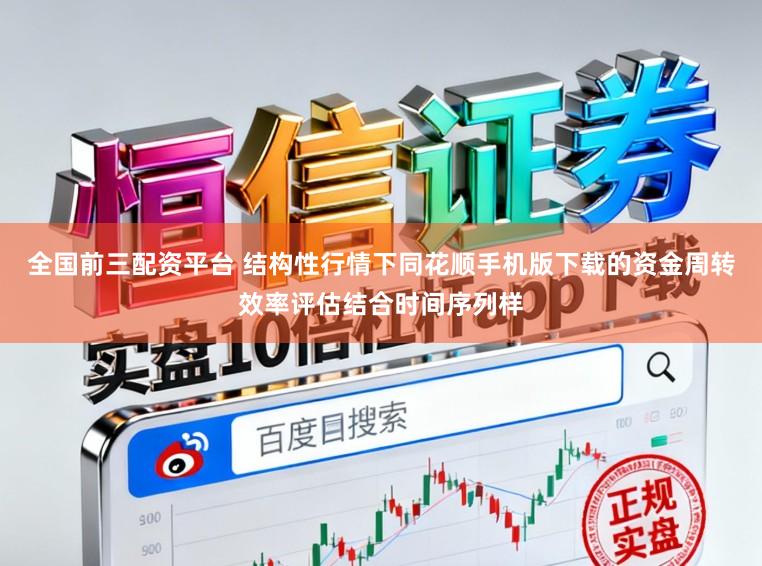 全国前三配资平台 结构性行情下同花顺手机版下载的资金周转效率评估结合时间序列样