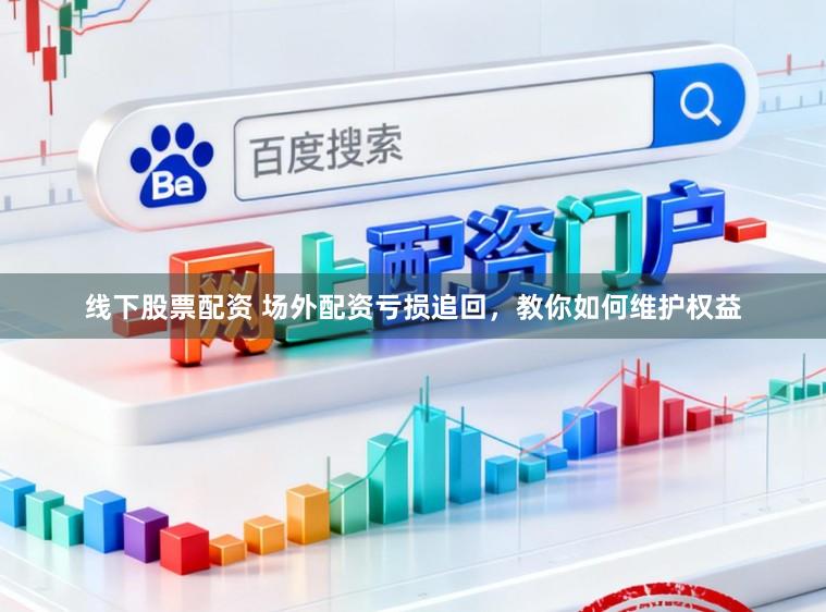 线下股票配资 场外配资亏损追回,教你如何维护权益