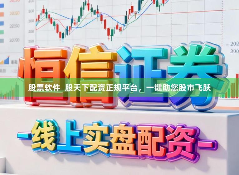 股票软件  股天下配资正规平台，一键助您股市飞跃