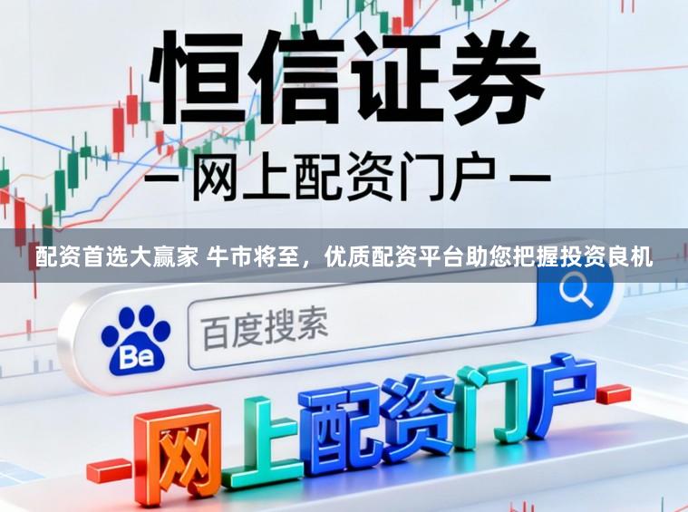 配资首选大赢家 牛市将至，优质配资平台助您把握投资良机