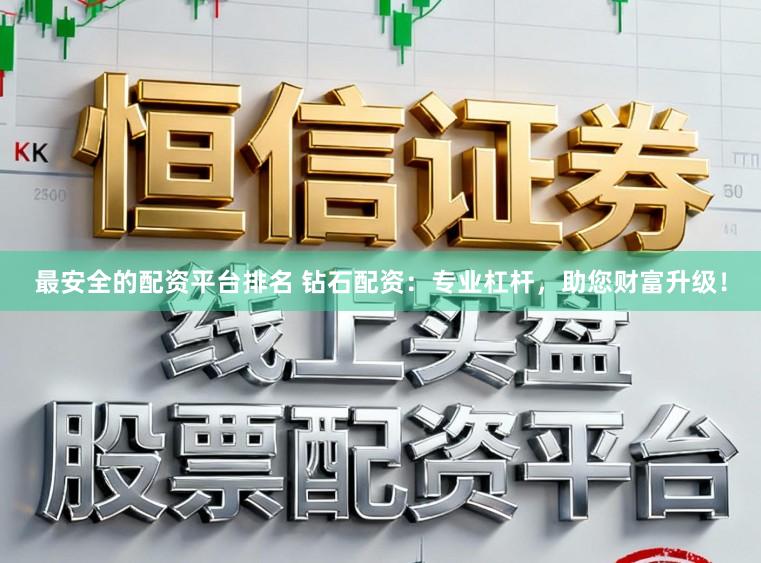 最安全的配资平台排名 钻石配资：专业杠杆，助您财富升级！