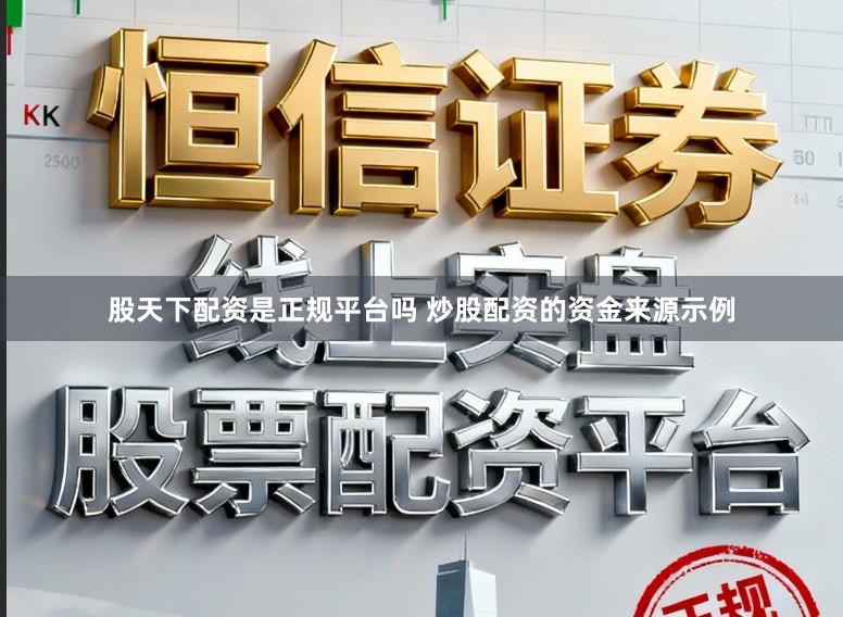 股天下配资是正规平台吗 炒股配资的资金来源示例