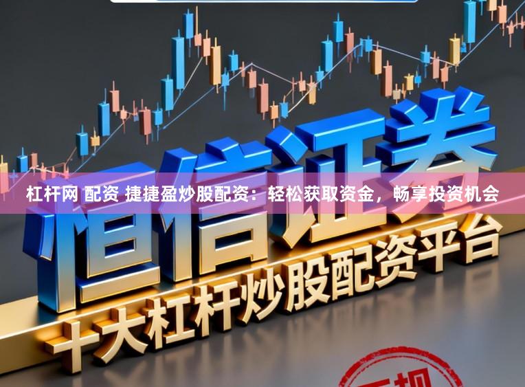 杠杆网 配资 捷捷盈炒股配资:轻松获取资金,畅享投资机会