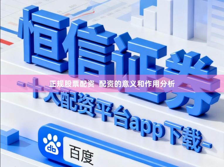 正规股票配资  配资的意义和作用分析