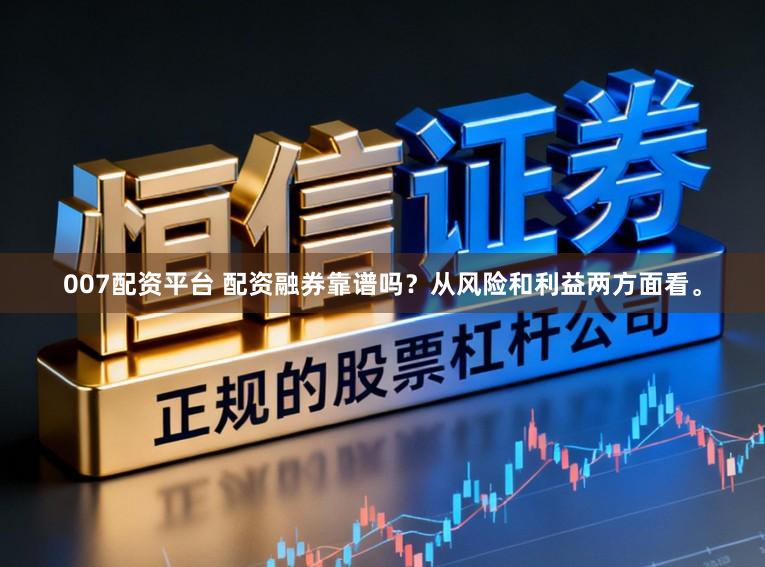 007配资平台 配资融券靠谱吗？从风险和利益两方面看。