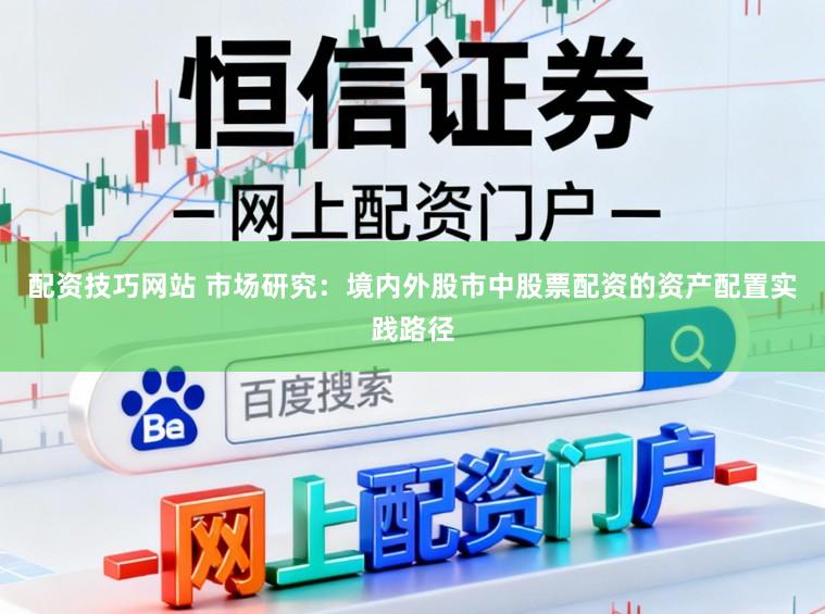 配资技巧网站 市场研究：境内外股市中股票配资的资产配置实践路径