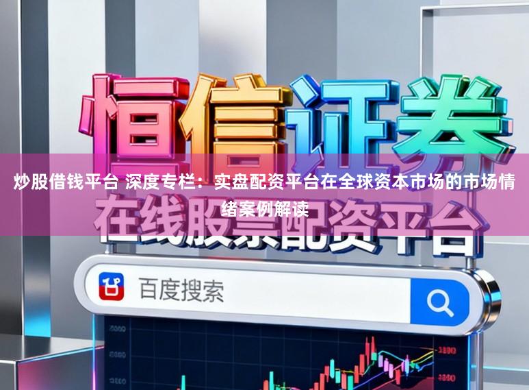 炒股借钱平台 深度专栏：实盘配资平台在全球资本市场的市场情绪案例解读